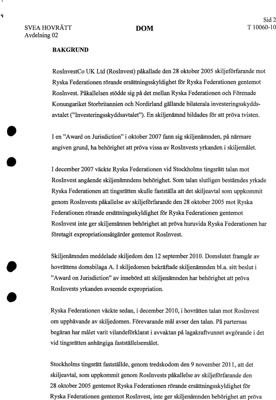 Påkallelsen stödde sig på det mellan Ryska Federationen och Förenade Konungariket Storbritannien och Nordirland gällande bilaterala investeringsskyddsavtalet ("Investeringsskyddsavtalet").