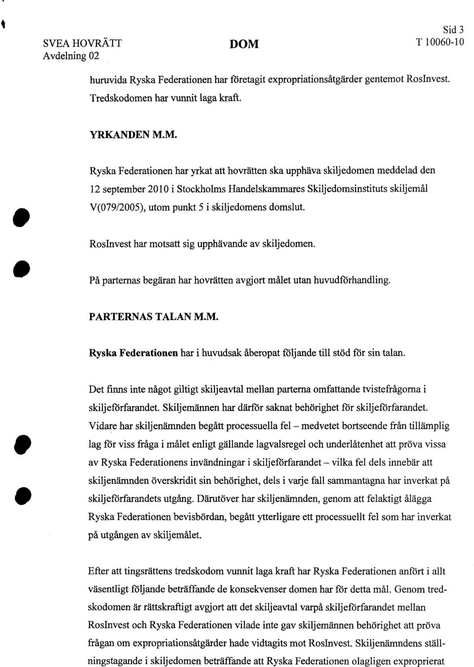 M. Ryska Federationen har yrkat att hovrätten ska upphäva skiljedomen meddelad den 12 september 2010 i Stockholms Handelskammares Skiljedomsinstituts skiljemål V(079/2005), utom punkt 5 i