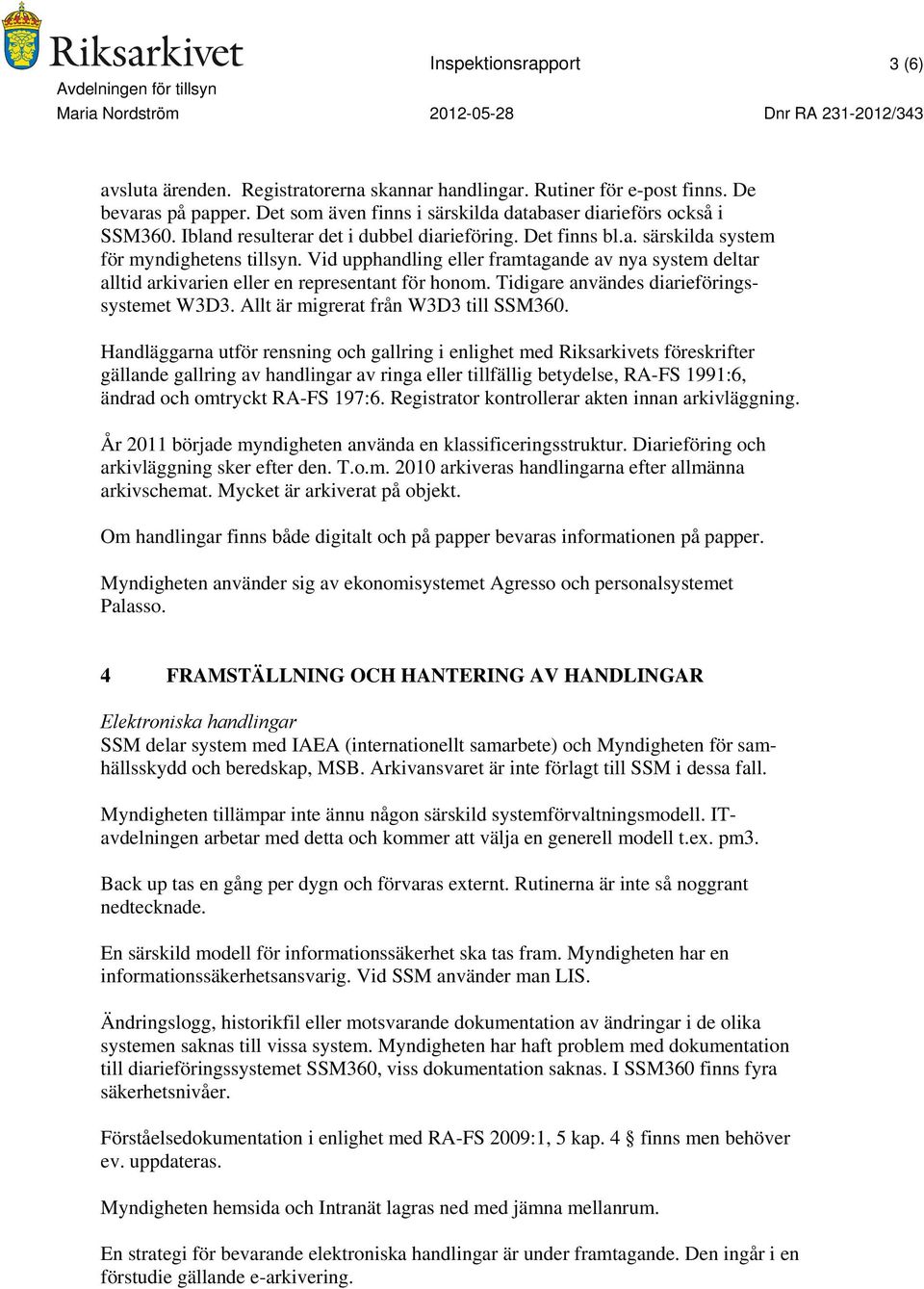 Vid upphandling eller framtagande av nya system deltar alltid arkivarien eller en representant för honom. Tidigare användes diarieföringssystemet W3D3. Allt är migrerat från W3D3 till SSM360.