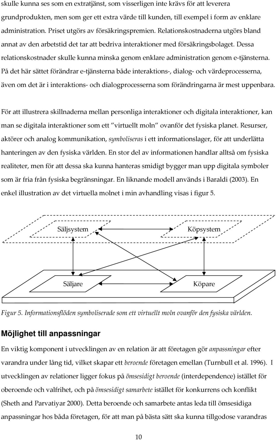 Dessa relationskostnader skulle kunna minska genom enklare administration genom e tjänsterna.