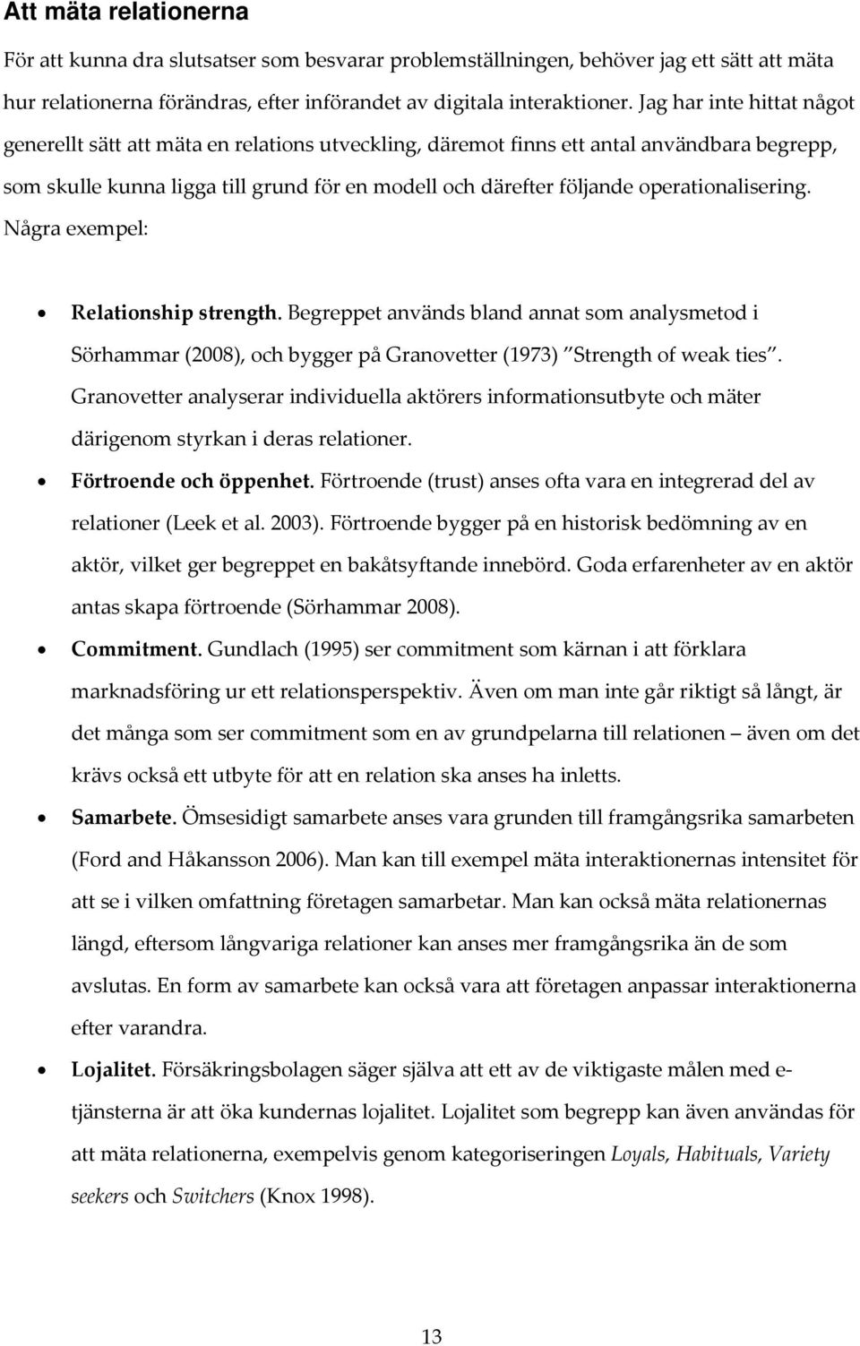 operationalisering. Några exempel: Relationship strength. Begreppet används bland annat som analysmetod i Sörhammar (2008), och bygger på Granovetter (1973) Strength of weak ties.