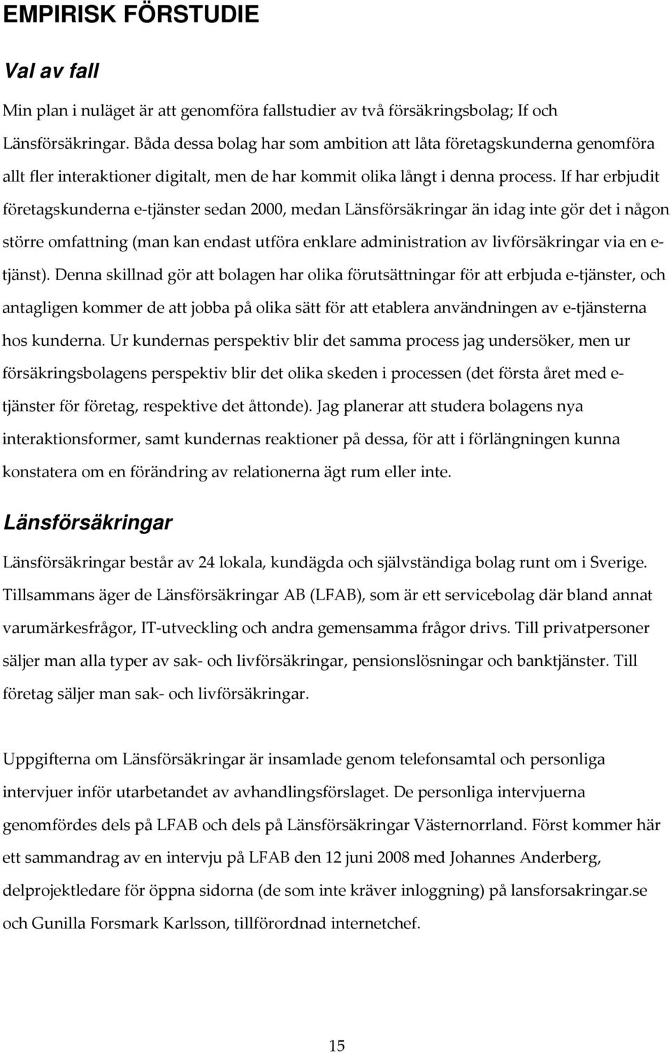 If har erbjudit företagskunderna e tjänster sedan 2000, medan Länsförsäkringar än idag inte gör det i någon större omfattning (man kan endast utföra enklare administration av livförsäkringar via en e