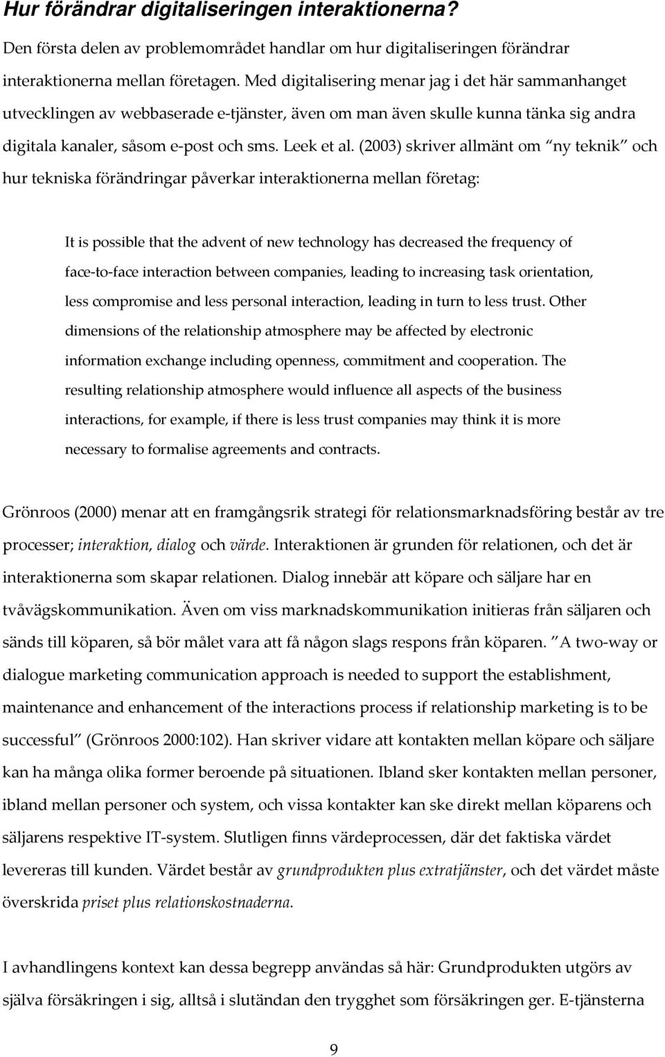 (2003) skriver allmänt om ny teknik och hur tekniska förändringar påverkar interaktionerna mellan företag: It is possible that the advent of new technology has decreased the frequency of face to face