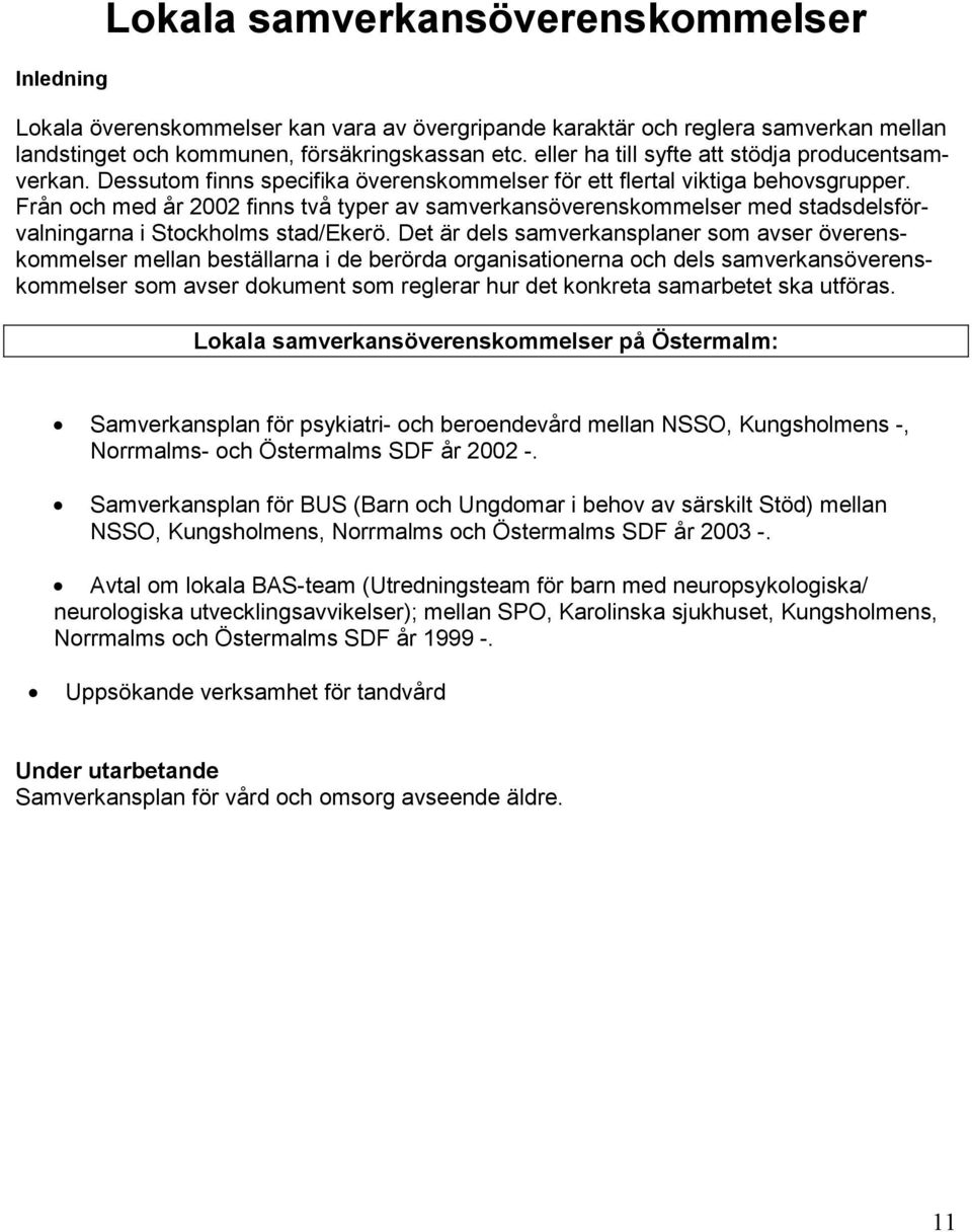 Från och med år 2002 finns två typer av samverkansöverenskommelser med stadsdelsförvalningarna i Stockholms stad/ekerö.
