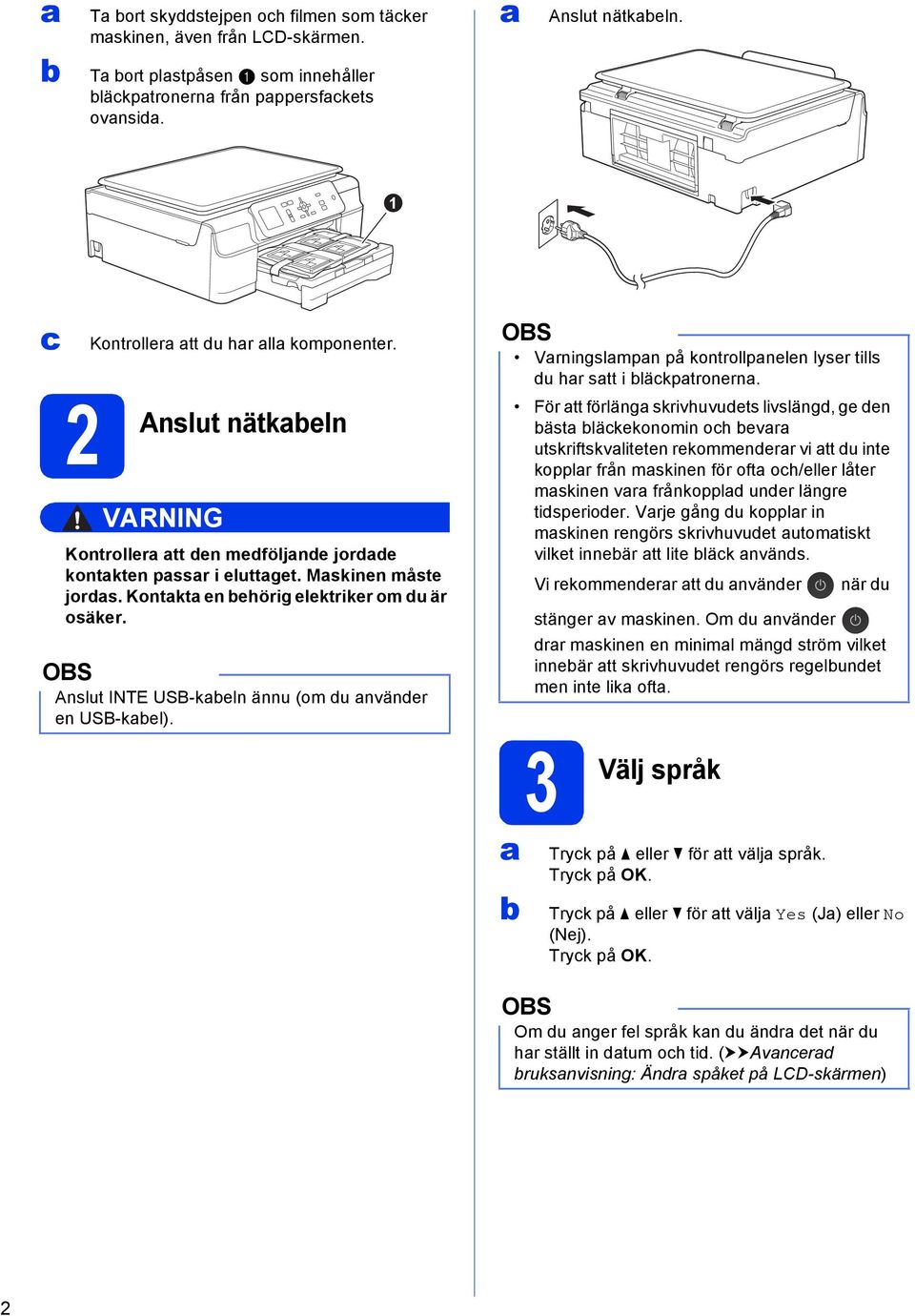 Vrningslmpn på kontrollpnelen lyser tills du hr stt i läkptronern.