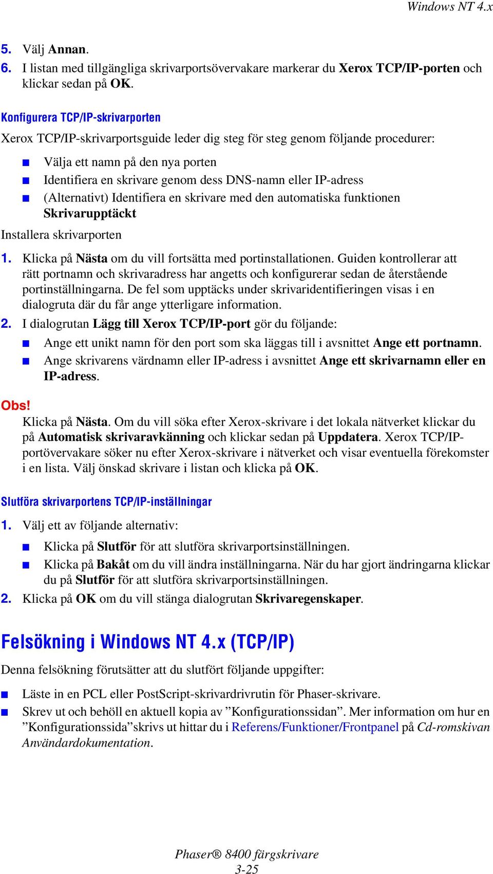 IP-adress (Alternativt) Identifiera en skrivare med den automatiska funktionen Skrivarupptäckt Installera skrivarporten 1. Klicka på Nästa om du vill fortsätta med portinstallationen.