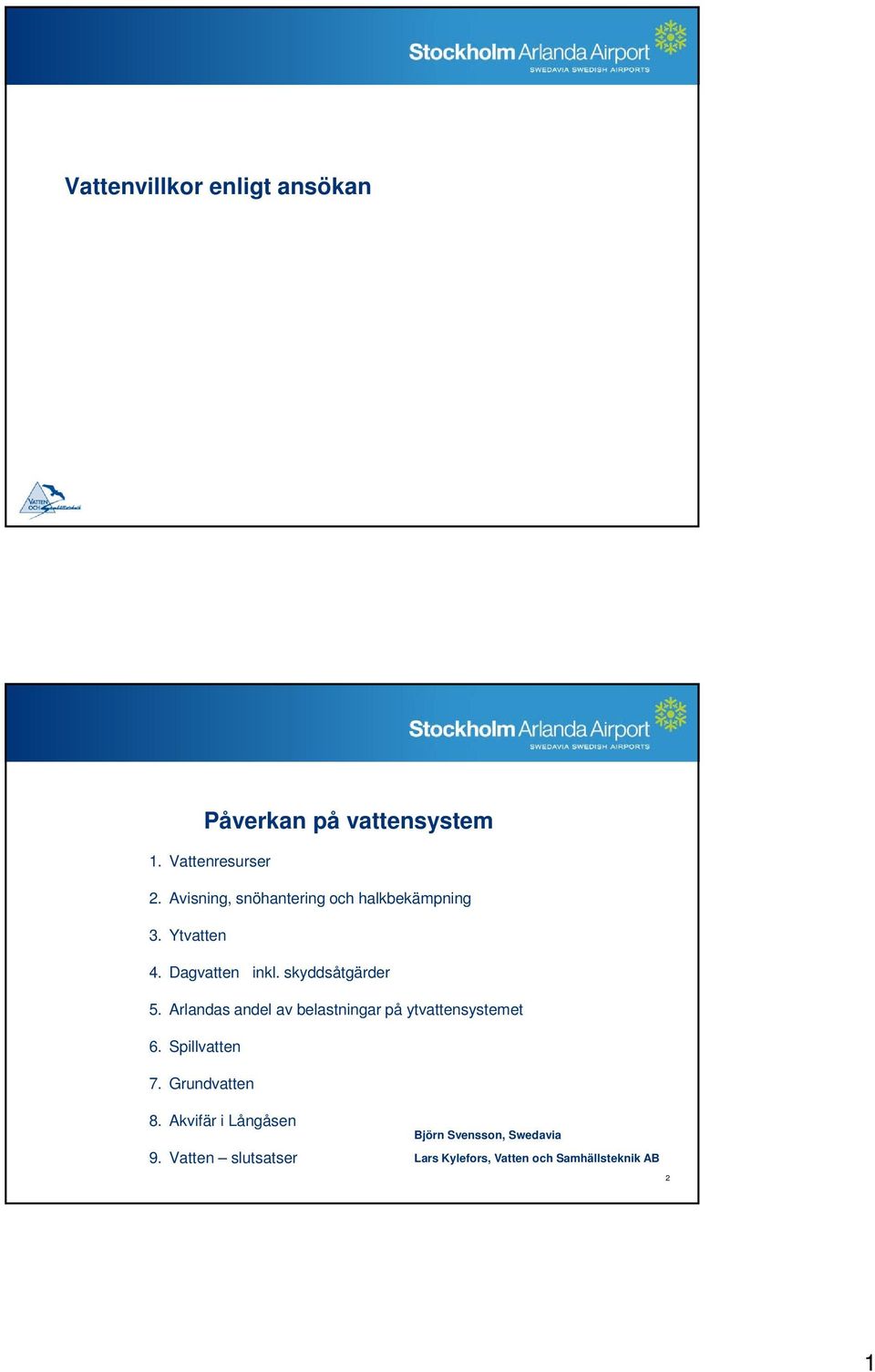 Arlandas andel av belastningar på ytvattensystemet 6. Spillvatten 7. Grundvatten 8.