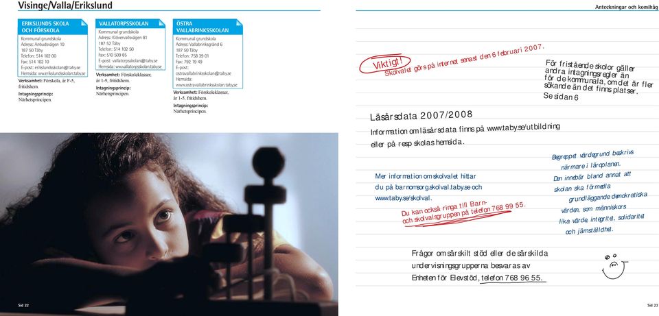vallatorpsskolan.taby.se år 1-9, fritidshem. ÖSTRA VALLABRINKSSKOLAN Adress: Vallabrinksgränd 6 187 50 Täby Telefon: 758 39 01 Fax: 792 19 49 E-post: ostravallabrinksskolan@taby.se www.