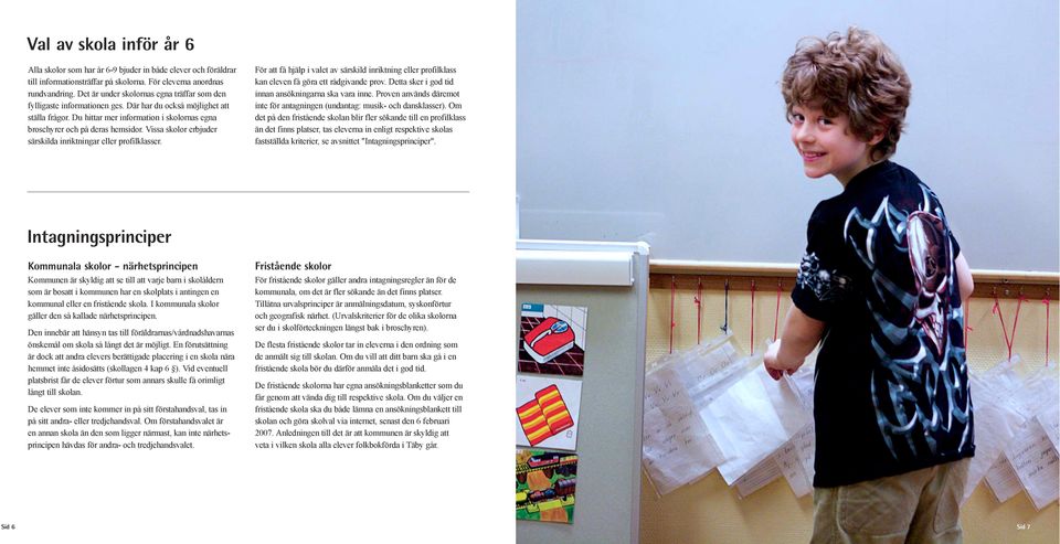 Vissa skolor erbjuder särskilda inriktningar eller profilklasser. För att få hjälp i valet av särskild inriktning eller profilklass kan eleven få göra ett rådgivande prov.