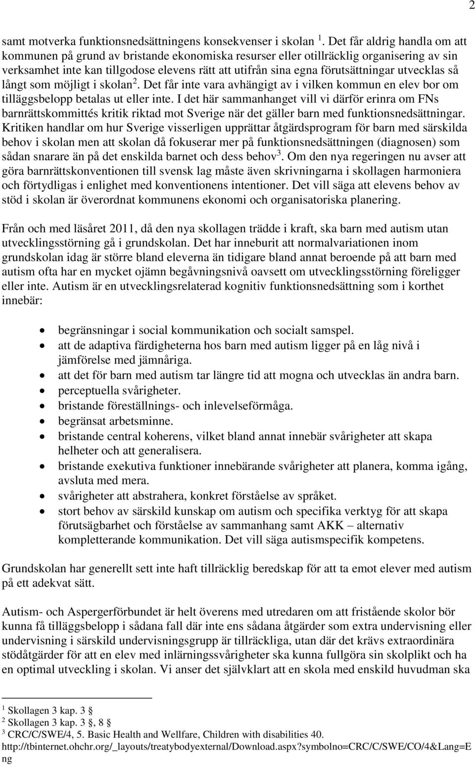 förutsättningar utvecklas så långt som möjligt i skolan 2. Det får inte vara avhängigt av i vilken kommun en elev bor om tilläggsbelopp betalas ut eller inte.