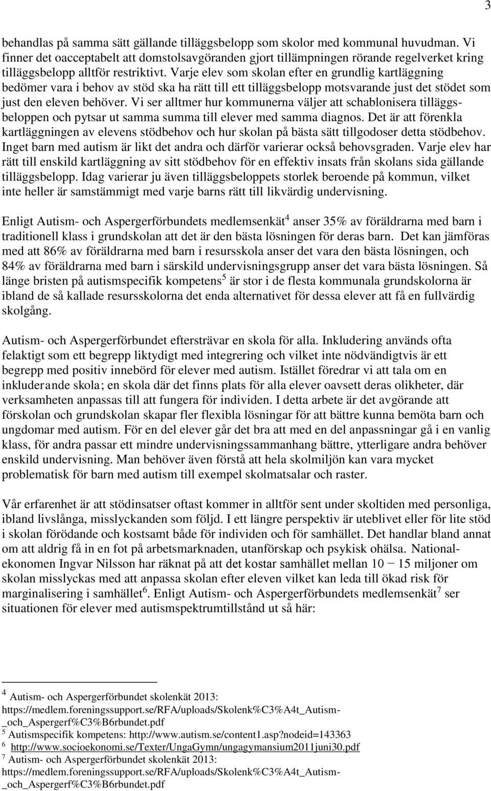 Varje elev som skolan efter en grundlig kartläggning bedömer vara i behov av stöd ska ha rätt till ett tilläggsbelopp motsvarande just det stödet som just den eleven behöver.