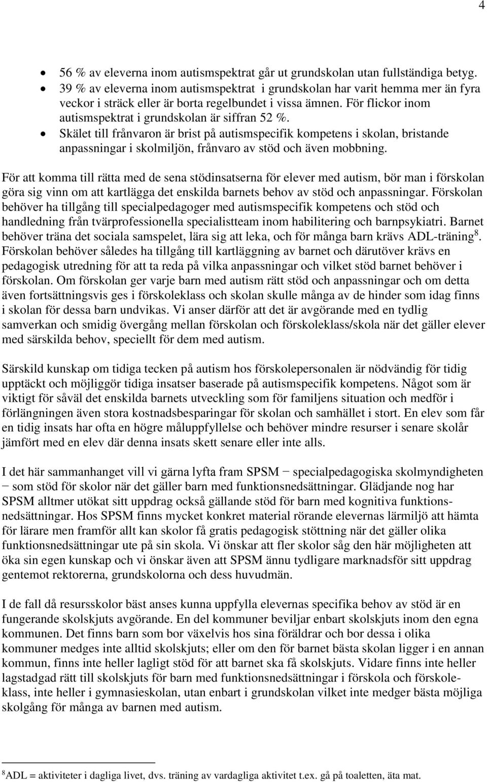 Skälet till frånvaron är brist på autismspecifik kompetens i skolan, bristande anpassningar i skolmiljön, frånvaro av stöd och även mobbning.