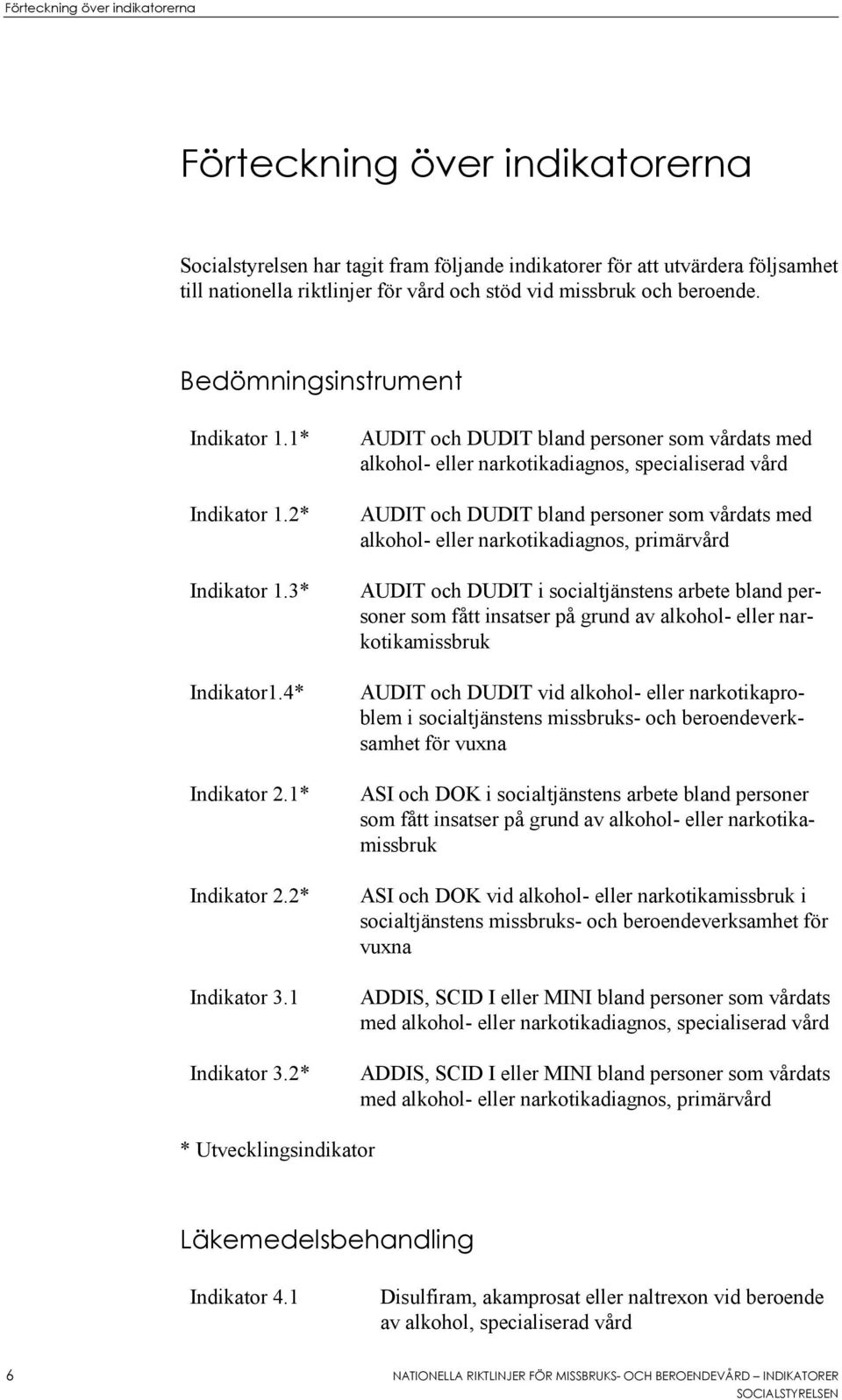 2* AUDIT och DUDIT bland personer som vårdats med alkohol- eller narkotikadiagnos, specialiserad vård AUDIT och DUDIT bland personer som vårdats med alkohol- eller narkotikadiagnos, primärvård AUDIT