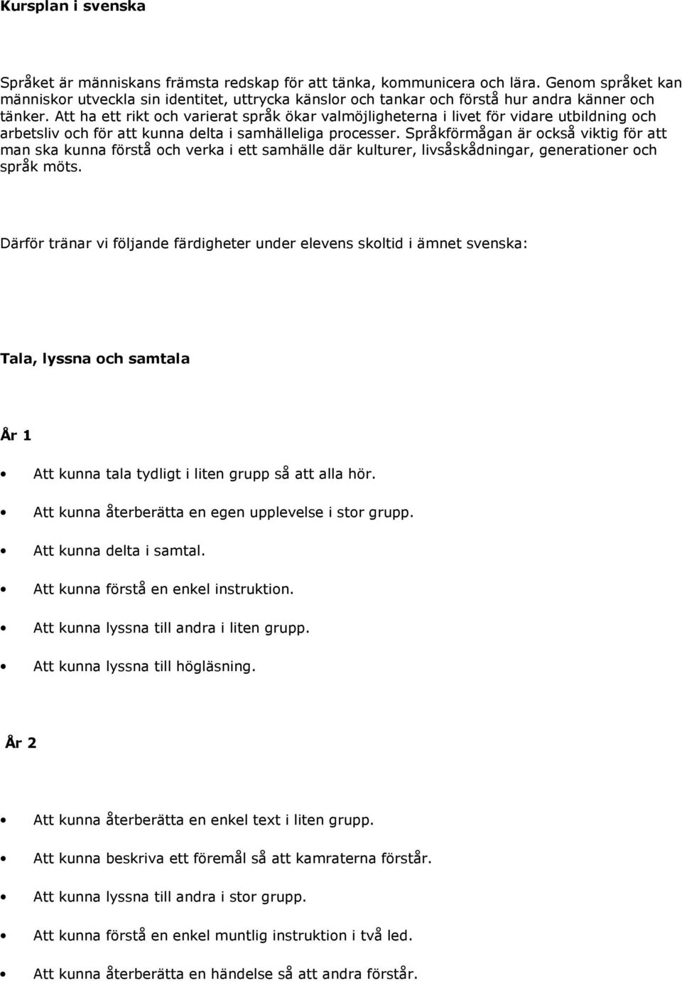 Att ha ett rikt och varierat språk ökar valmöjligheterna i livet för vidare utbildning och arbetsliv och för att kunna delta i samhälleliga processer.