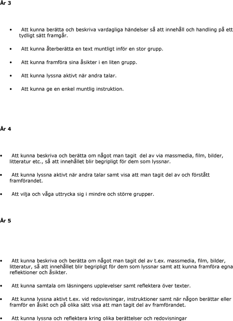 År 4 Att kunna beskriva och berätta om något man tagit del av via massmedia, film, bilder, litteratur etc., så att innehållet blir begripligt för dem som lyssnar.