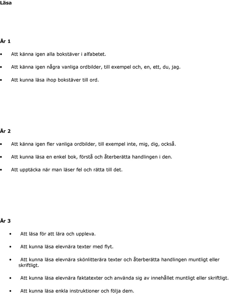 Att upptäcka när man läser fel och rätta till det. År 3 Att läsa för att lära och uppleva. Att kunna läsa elevnära texter med flyt.