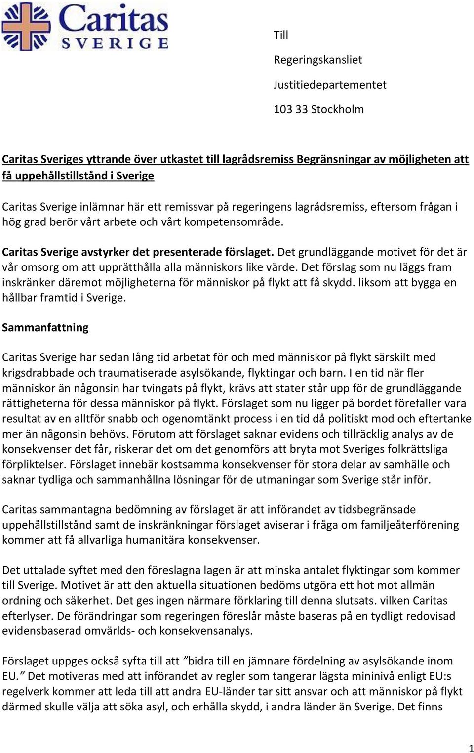 Det grundläggande motivet för det är vår omsorg om att upprätthålla alla människors like värde. Det förslag som nu läggs fram inskränker däremot möjligheterna för människor på flykt att få skydd.