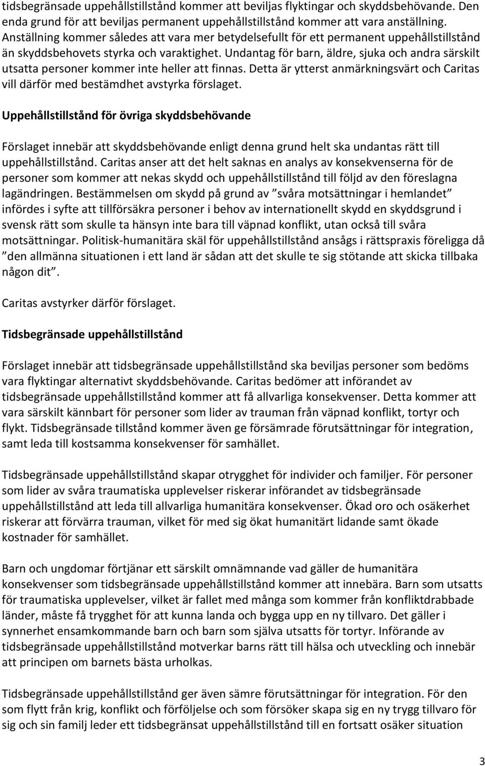 Undantag för barn, äldre, sjuka och andra särskilt utsatta personer kommer inte heller att finnas. Detta är ytterst anmärkningsvärt och Caritas vill därför med bestämdhet avstyrka förslaget.