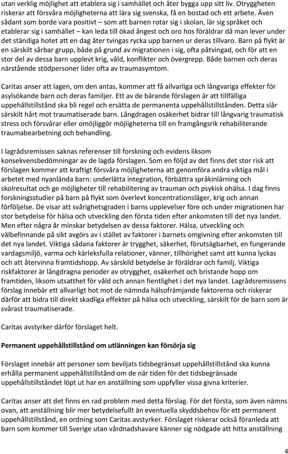 hotet att en dag åter tvingas rycka upp barnen ur deras tillvaro.