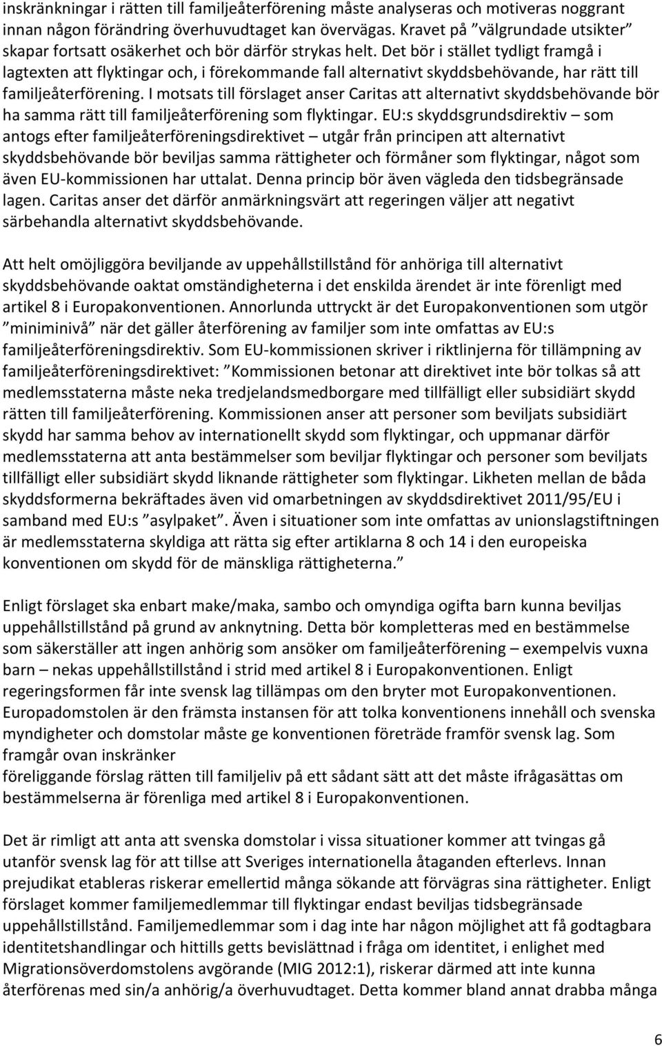 Det bör i stället tydligt framgå i lagtexten att flyktingar och, i förekommande fall alternativt skyddsbehövande, har rätt till familjeåterförening.