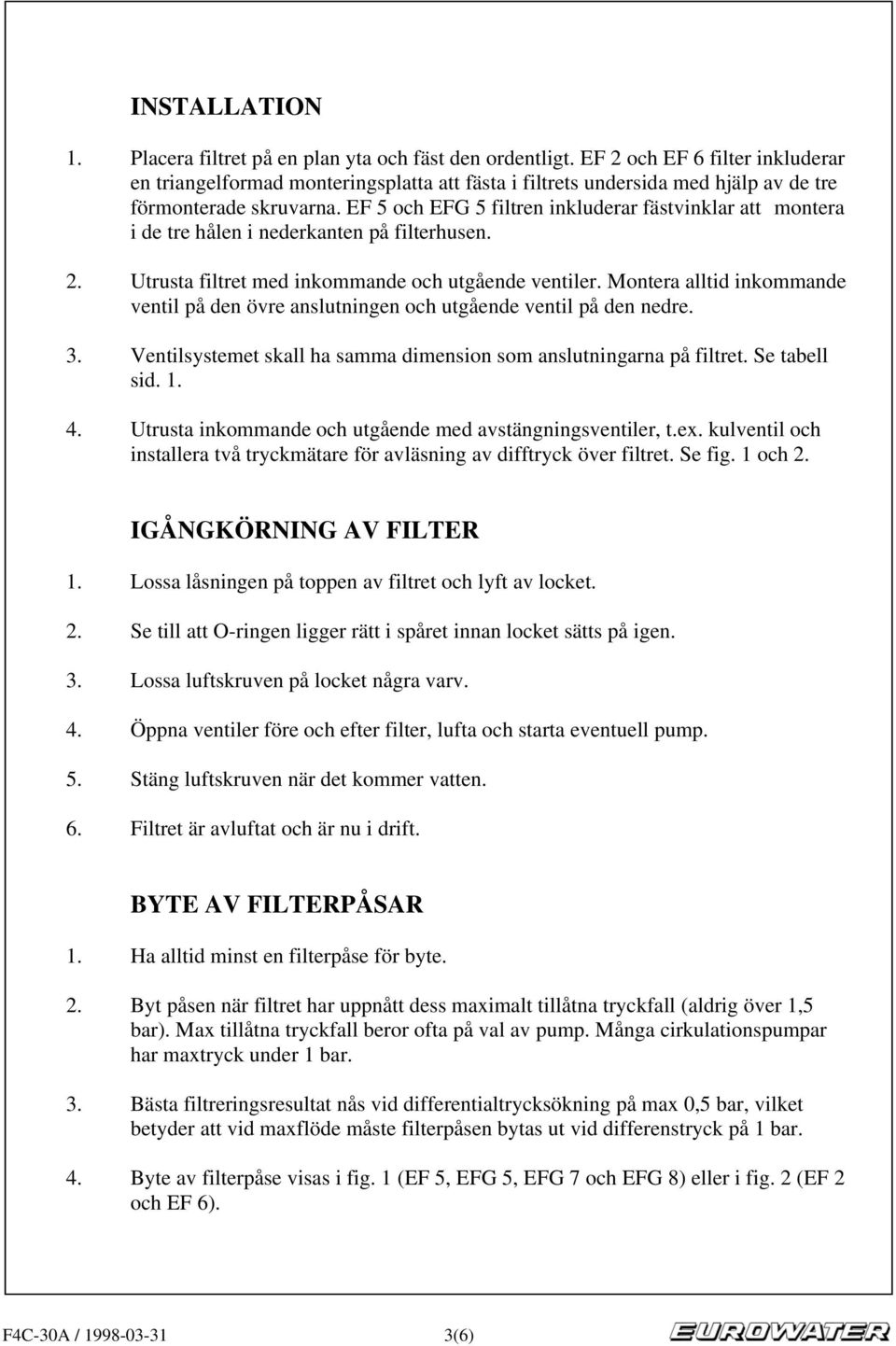 EF 5 och EFG 5 filtren inkluderar fästvinklar att montera i de tre hålen i nederkanten på filterhusen. 2. Utrusta filtret med inkommande och utgående ventiler.