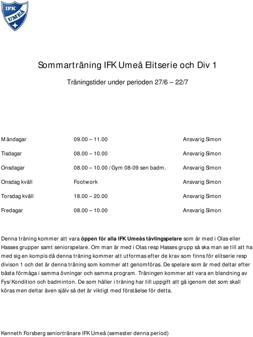 00 Ansvarig Simon Denna träning kommer att vara öppen för alla IFK Umeås tävlingspelare som är med i Olas eller Hasses grupper samt seniorspelare.