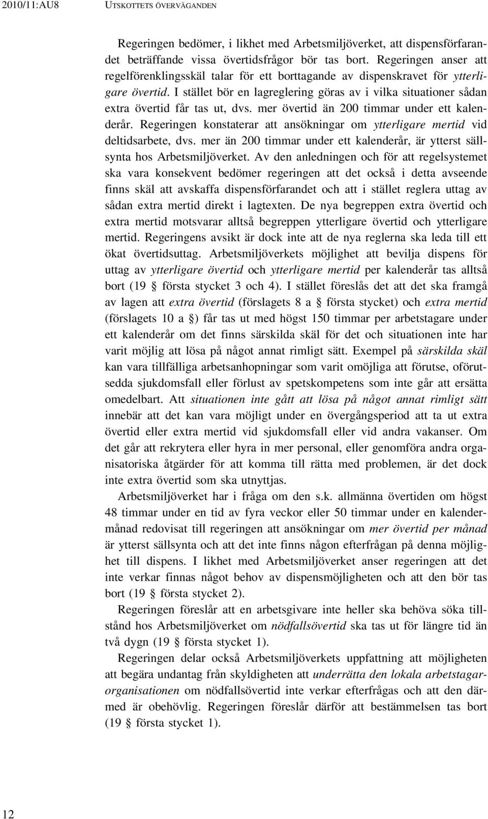 I stället bör en lagreglering göras av i vilka situationer sådan extra övertid får tas ut, dvs. mer övertid än 200 timmar under ett kalenderår.