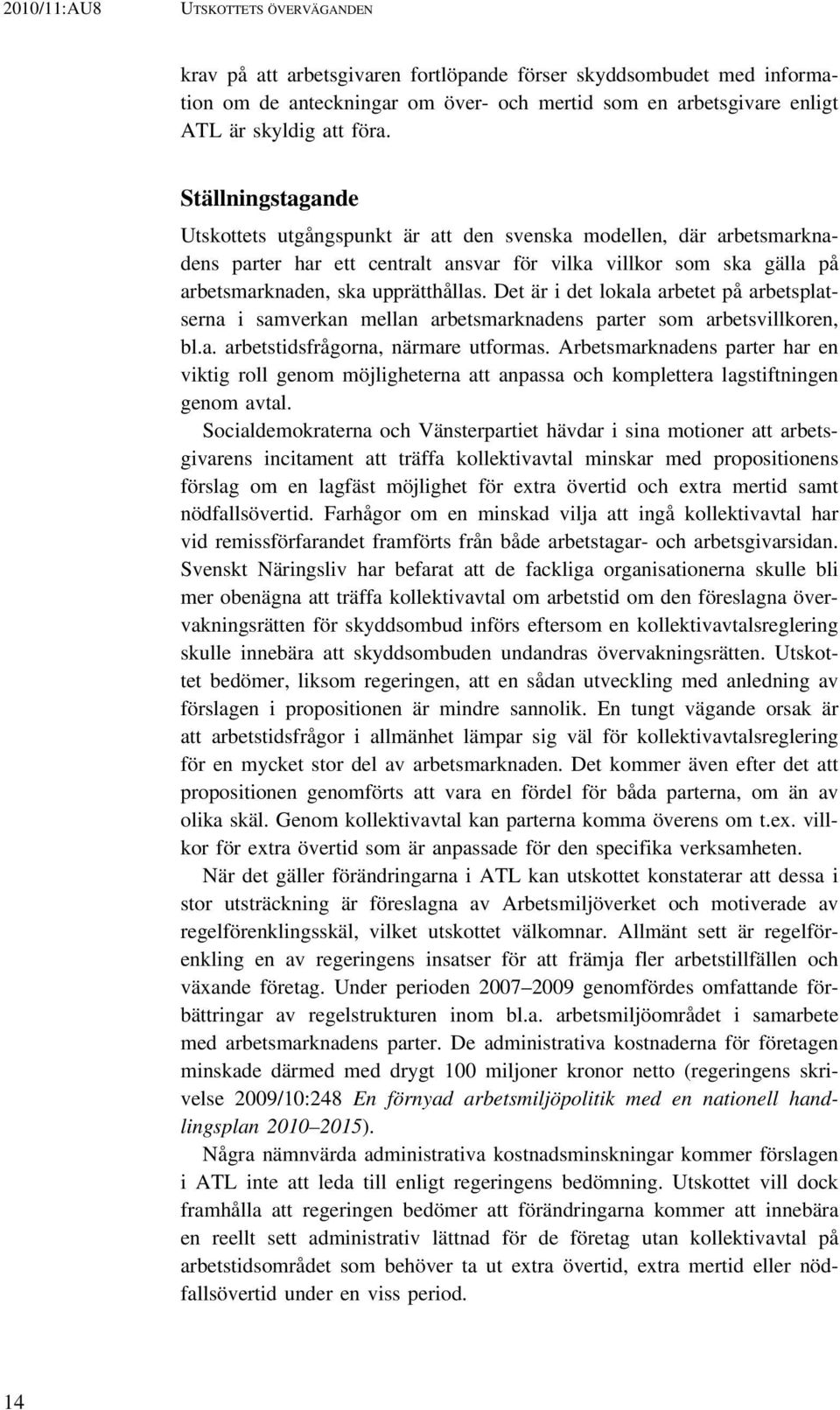 Det är i det lokala arbetet på arbetsplatserna i samverkan mellan arbetsmarknadens parter som arbetsvillkoren, bl.a. arbetstidsfrågorna, närmare utformas.