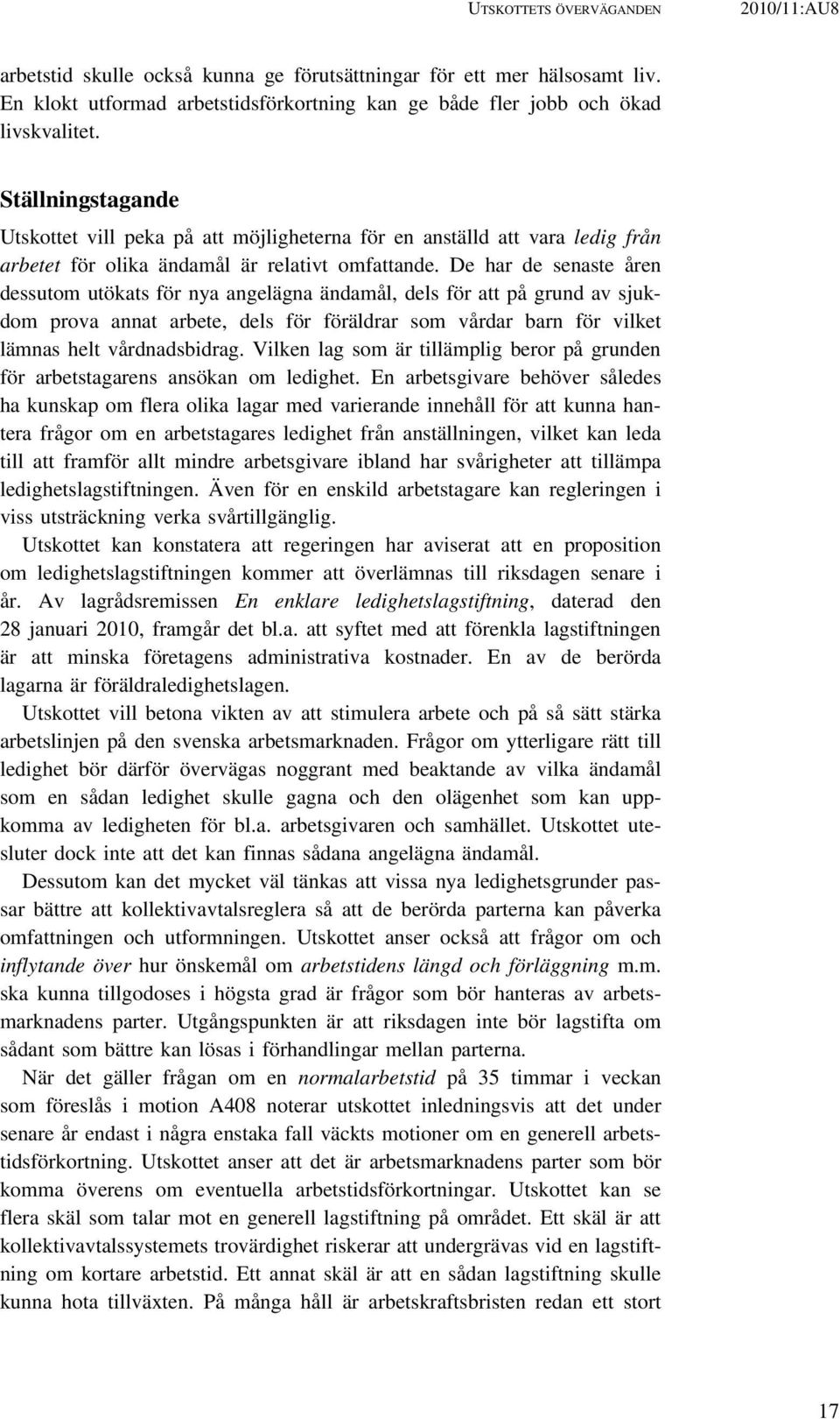 De har de senaste åren dessutom utökats för nya angelägna ändamål, dels för att på grund av sjukdom prova annat arbete, dels för föräldrar som vårdar barn för vilket lämnas helt vårdnadsbidrag.