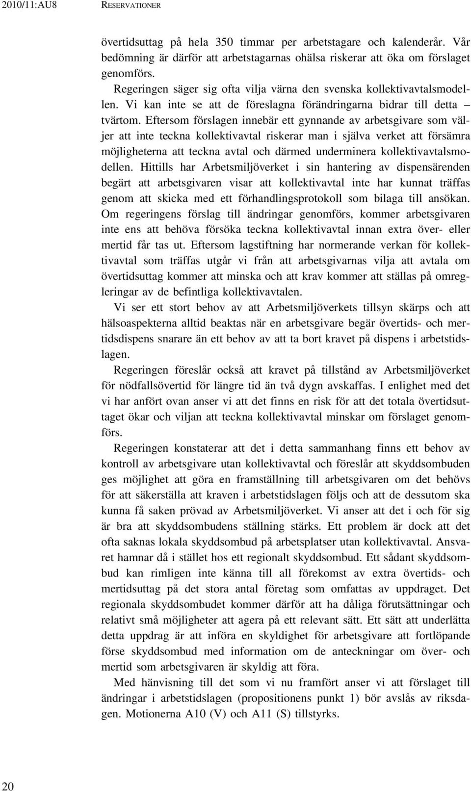 Eftersom förslagen innebär ett gynnande av arbetsgivare som väljer att inte teckna kollektivavtal riskerar man i själva verket att försämra möjligheterna att teckna avtal och därmed underminera