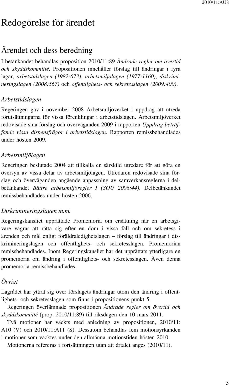 (2009:400). Arbetstidslagen Regeringen gav i november 2008 Arbetsmiljöverket i uppdrag att utreda förutsättningarna för vissa förenklingar i arbetstidslagen.