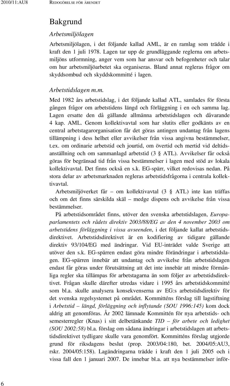 Bland annat regleras frågor om skyddsombud och skyddskommitté i lagen. Arbetstidslagen m.m. Med 1982 års arbetstidslag, i det följande kallad ATL, samlades för första gången frågor om arbetstidens längd och förläggning i en och samma lag.