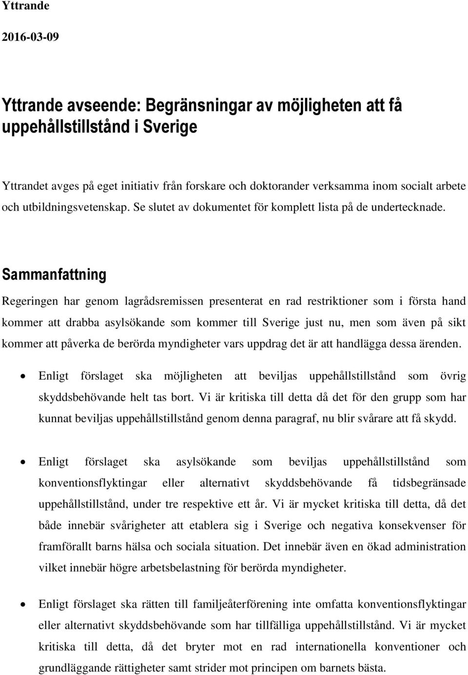Sammanfattning Regeringen har genom lagrådsremissen presenterat en rad restriktioner som i första hand kommer att drabba asylsökande som kommer till Sverige just nu, men som även på sikt kommer att