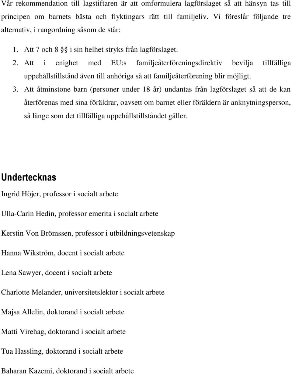 Att i enighet med EU:s familjeåterföreningsdirektiv bevilja tillfälliga uppehållstillstånd även till anhöriga så att familjeåterförening blir möjligt. 3.