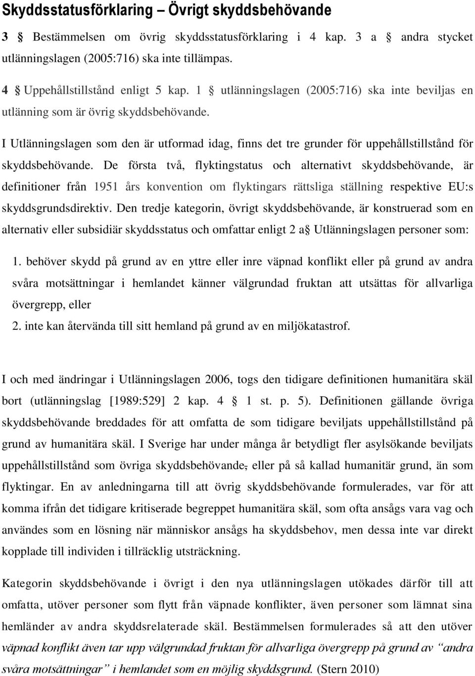 I Utlänningslagen som den är utformad idag, finns det tre grunder för uppehållstillstånd för skyddsbehövande.