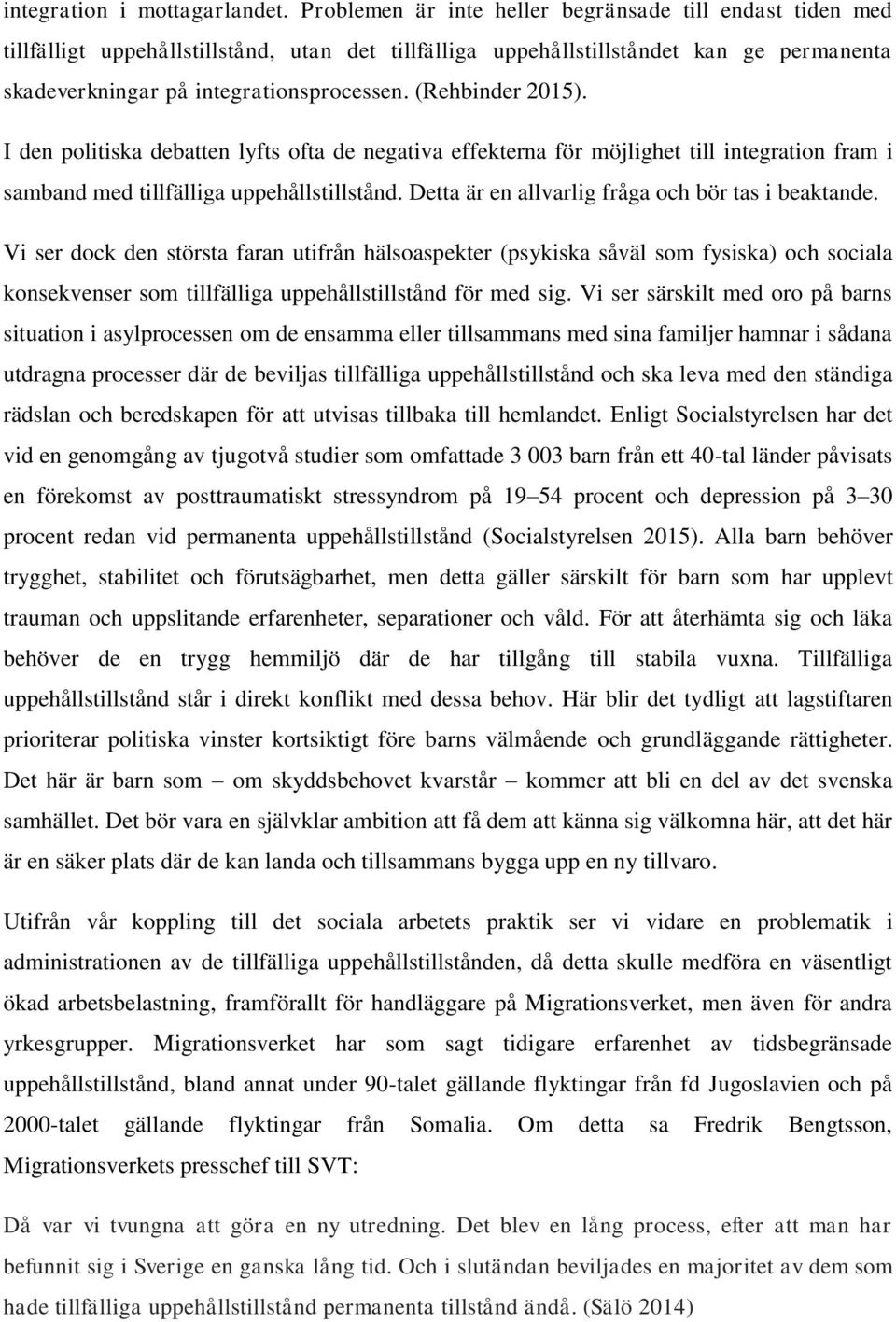 (Rehbinder 2015). I den politiska debatten lyfts ofta de negativa effekterna för möjlighet till integration fram i samband med tillfälliga uppehållstillstånd.
