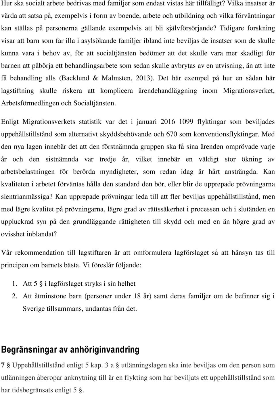 Tidigare forskning visar att barn som far illa i asylsökande familjer ibland inte beviljas de insatser som de skulle kunna vara i behov av, för att socialtjänsten bedömer att det skulle vara mer