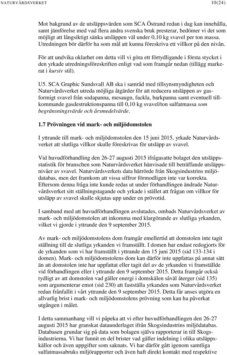 För att undvika oklarhet om detta vill vi göra ett förtydligande i första stycket i den yrkade utredningsföreskriften enligt vad som framgår nedan (tillägg markerat i kursiv stil). U5.