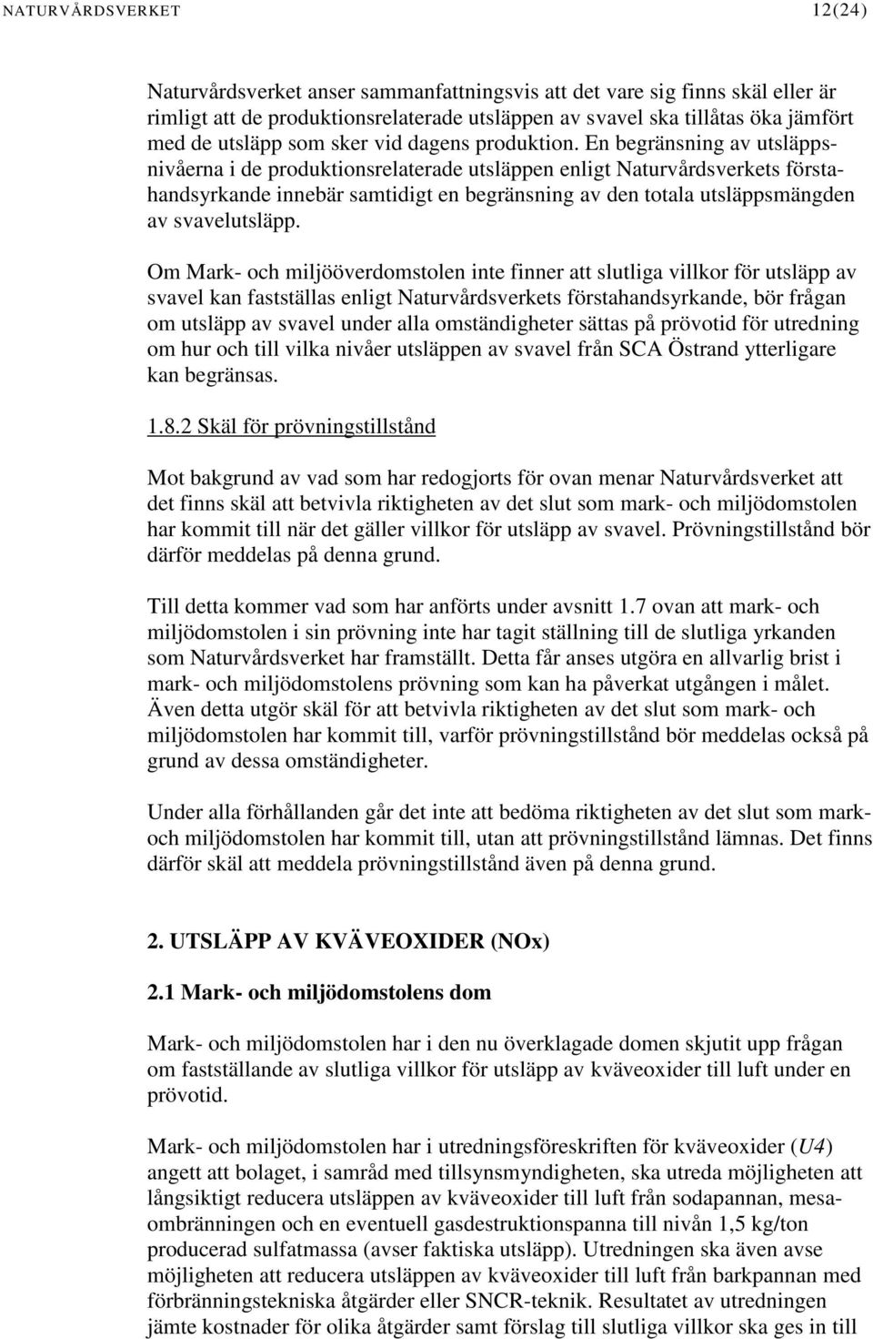 En begränsning av utsläppsnivåerna i de produktionsrelaterade utsläppen enligt Naturvårdsverkets förstahandsyrkande innebär samtidigt en begränsning av den totala utsläppsmängden av svavelutsläpp.