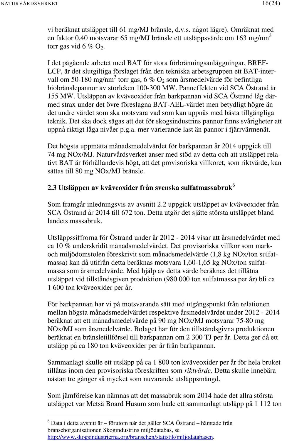 årsmedelvärde för befintliga biobränslepannor av storleken 100-300 MW. Panneffekten vid SCA Östrand är 155 MW.