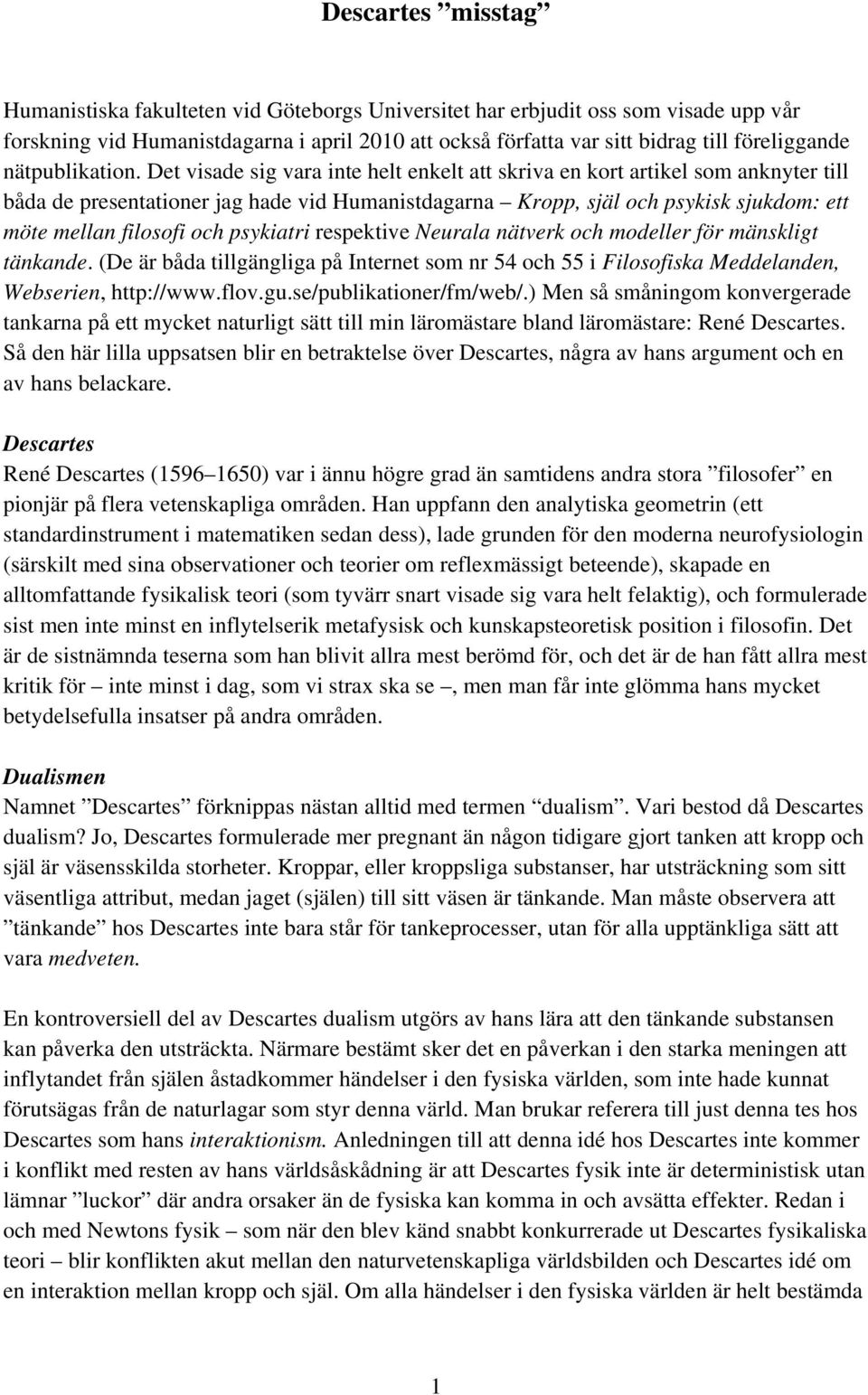 Det visade sig vara inte helt enkelt att skriva en kort artikel som anknyter till båda de presentationer jag hade vid Humanistdagarna Kropp, själ och psykisk sjukdom: ett möte mellan filosofi och
