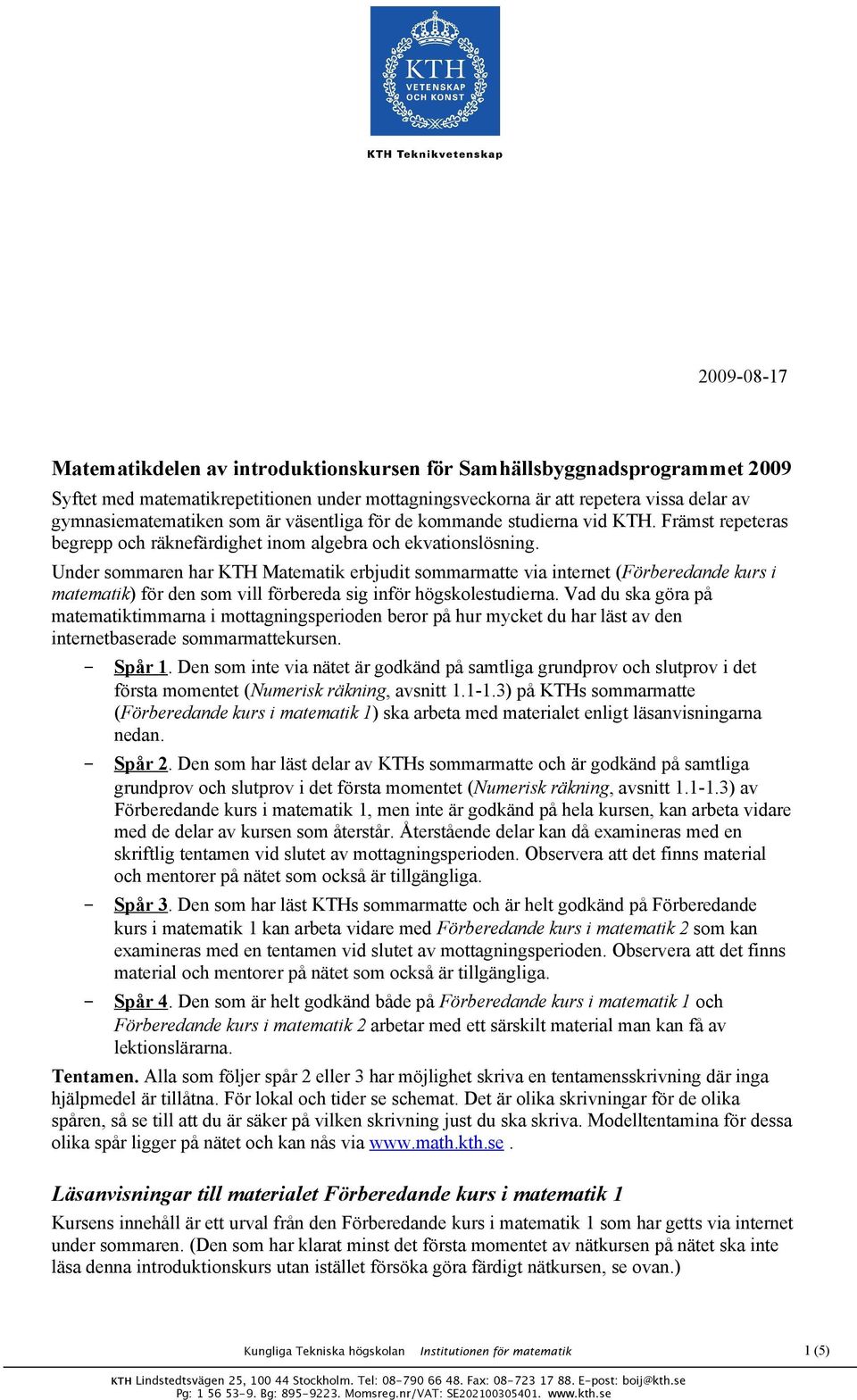 Uder sommare har KTH Matematik erbjudit sommarmatte via iteret (Förberedade kurs i matematik) för de som vill förbereda sig iför högskolestudiera.