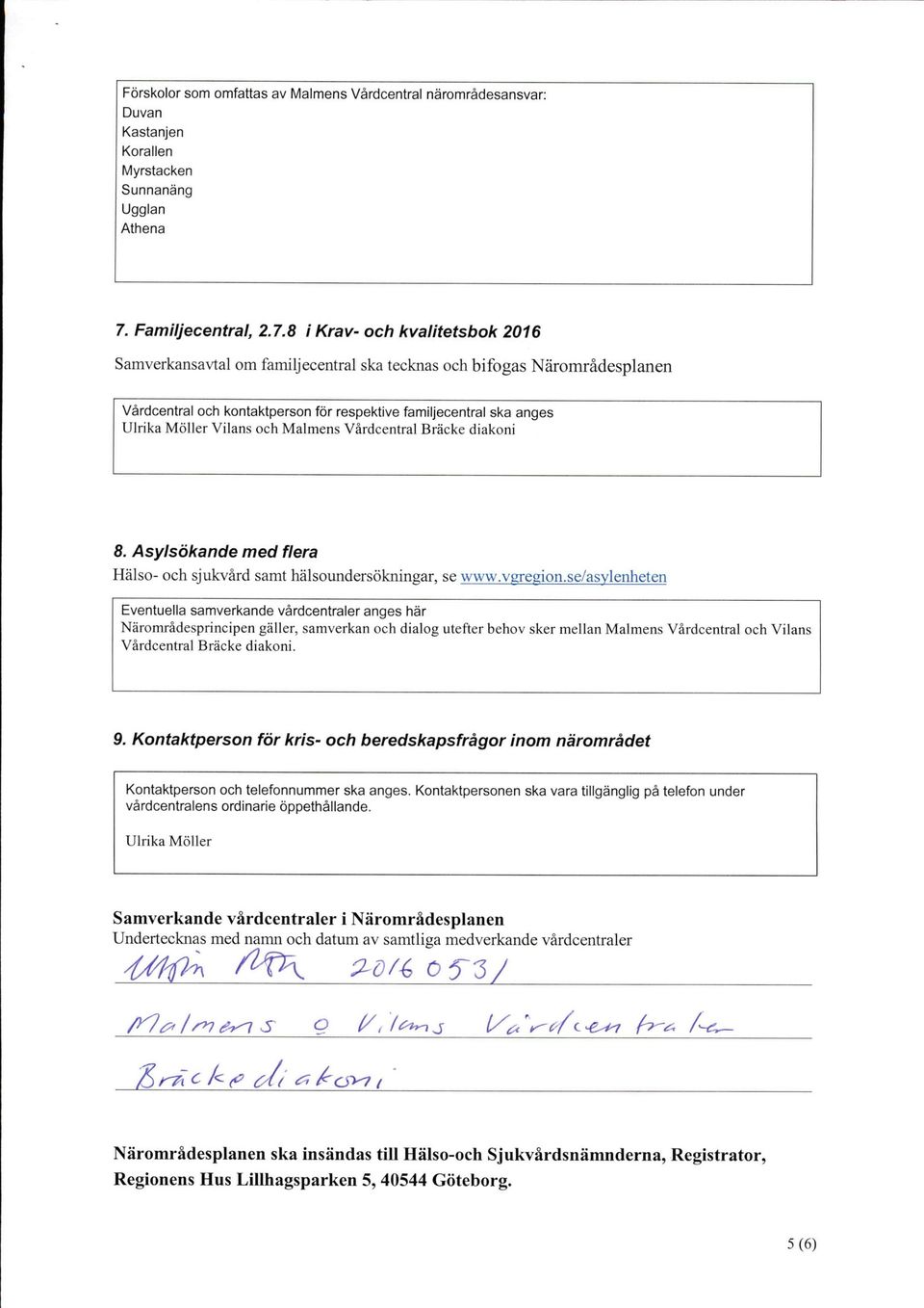 8 i Krav- och kvalitetsbok 2016 Samverkansavtal om familjecentral ska tecknas och bifogas Näromrädesplanen och kontaktperson för respektivefamiljecentral ska anges Vilans och Malmens Bräcke diakoni 8.