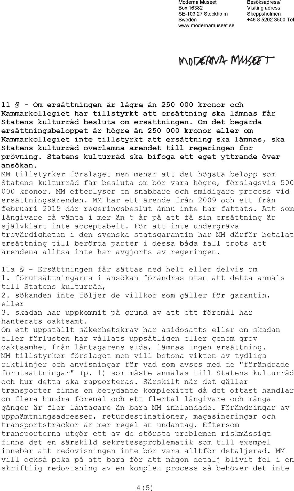 Statens kulturråd ska bifoga ett eget yttrande över ansökan. MM tillstyrker förslaget men menar att det högsta belopp som Statens kulturråd får besluta om bör vara högre, förslagsvis 500 000 kronor.