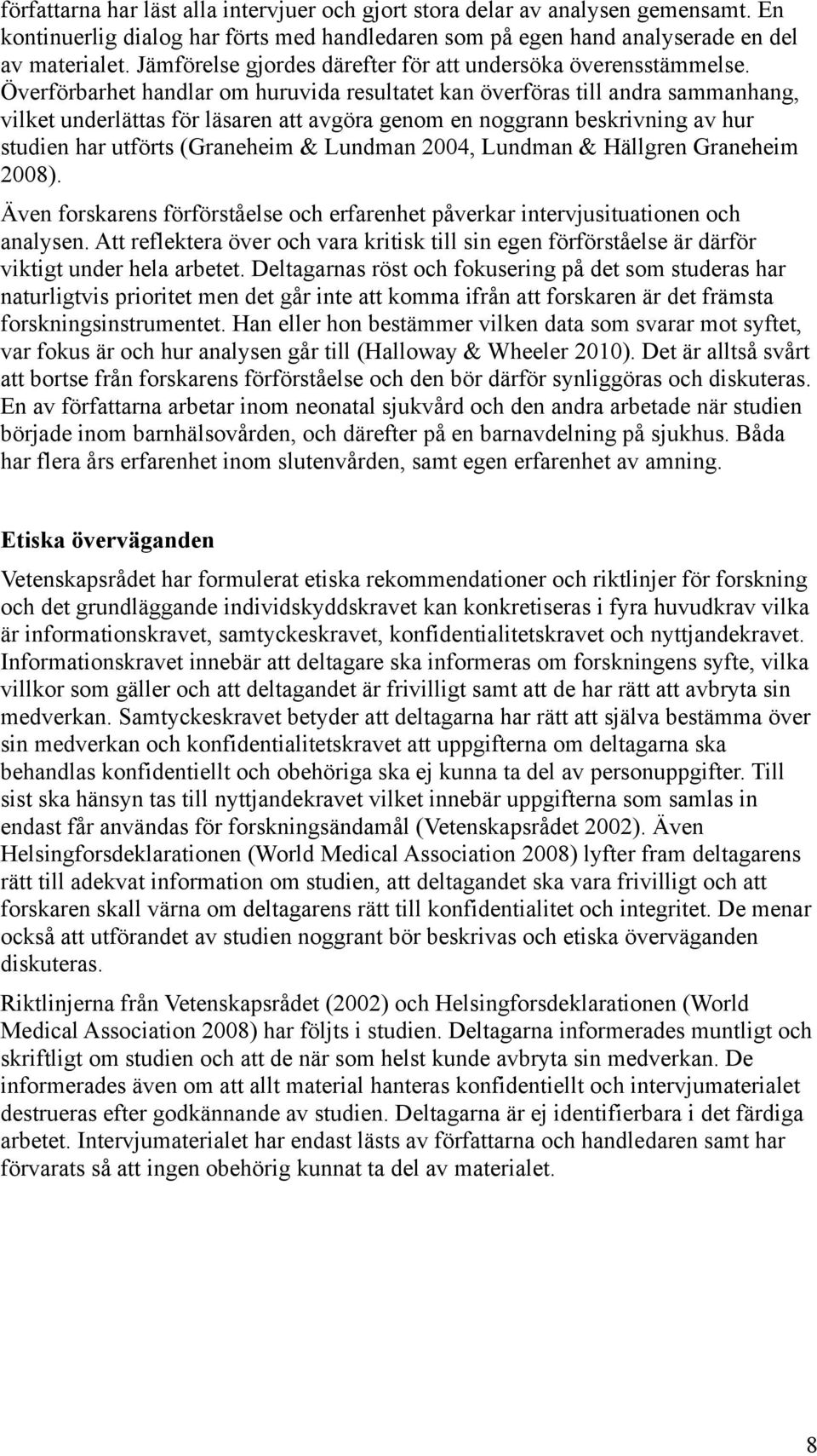 Överförbarhet handlar om huruvida resultatet kan överföras till andra sammanhang, vilket underlättas för läsaren att avgöra genom en noggrann beskrivning av hur studien har utförts (Graneheim &