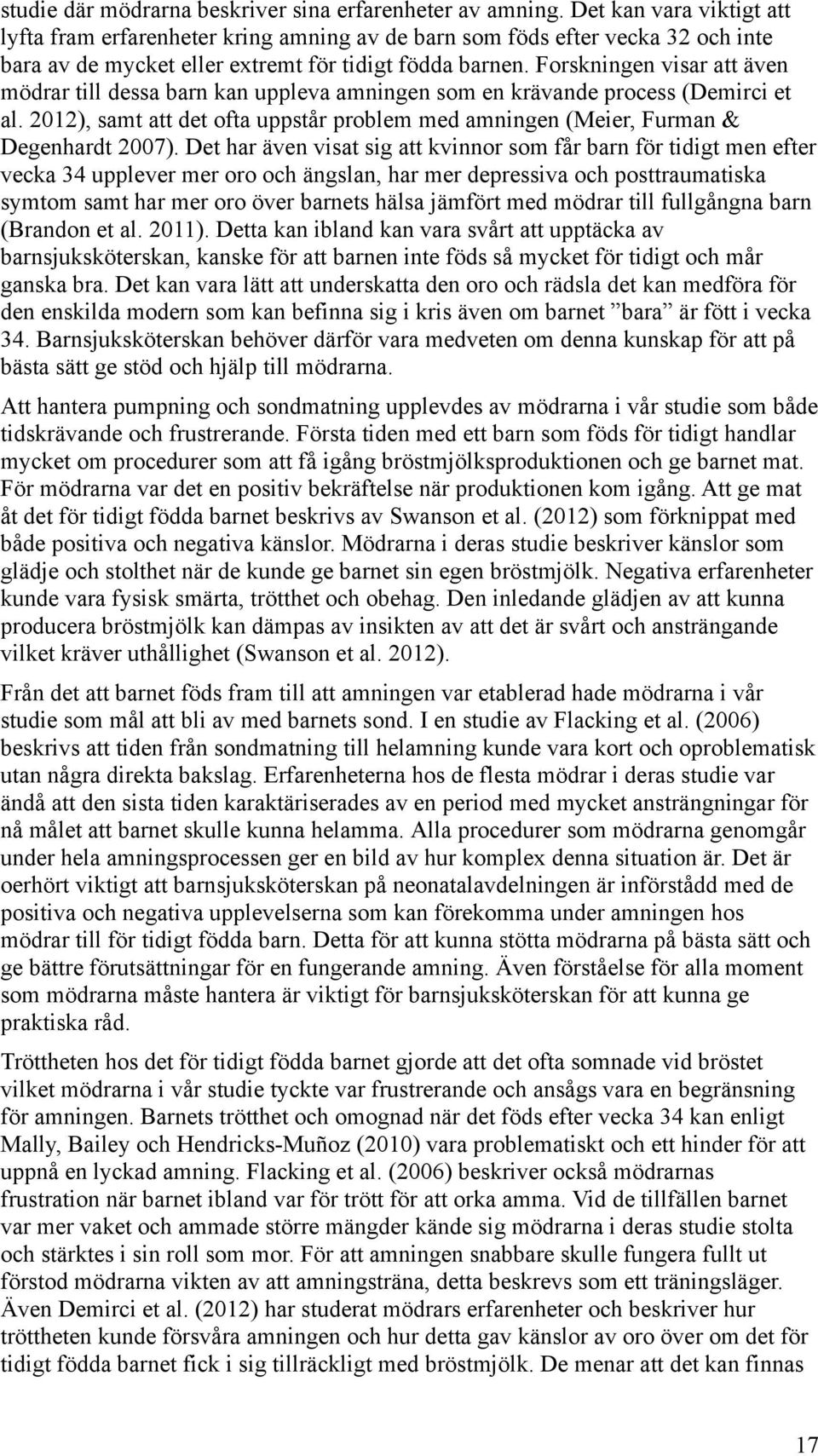 Forskningen visar att även mödrar till dessa barn kan uppleva amningen som en krävande process (Demirci et al. 2012), samt att det ofta uppstår problem med amningen (Meier, Furman & Degenhardt 2007).