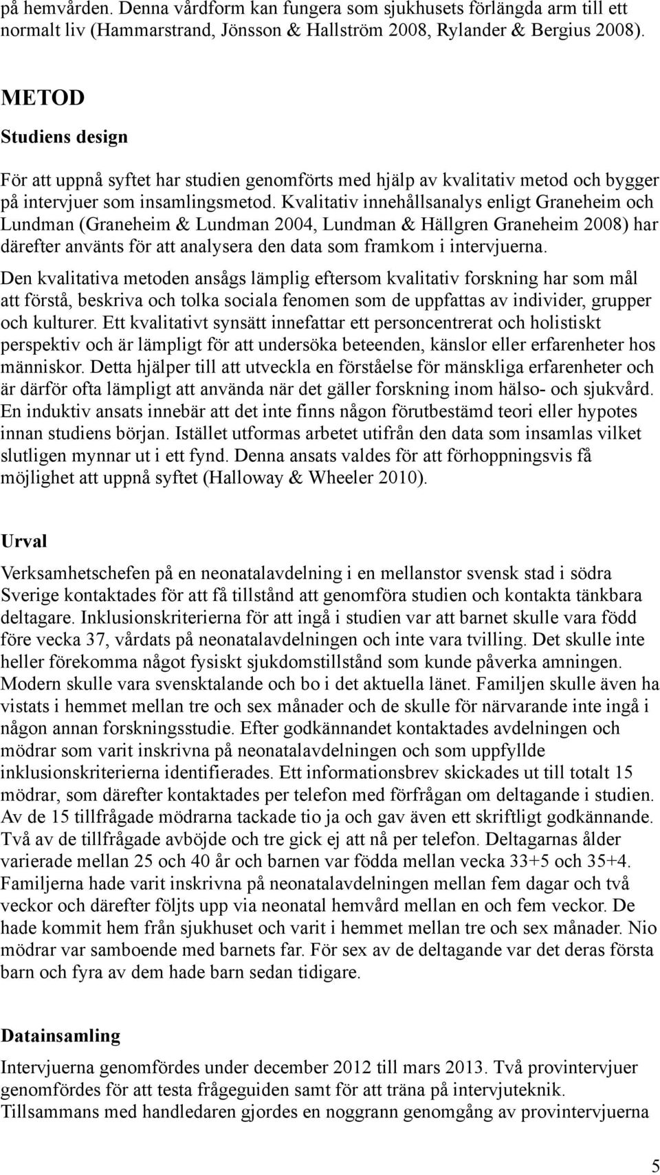 Kvalitativ innehållsanalys enligt Graneheim och Lundman (Graneheim & Lundman 2004, Lundman & Hällgren Graneheim 2008) har därefter använts för att analysera den data som framkom i intervjuerna.