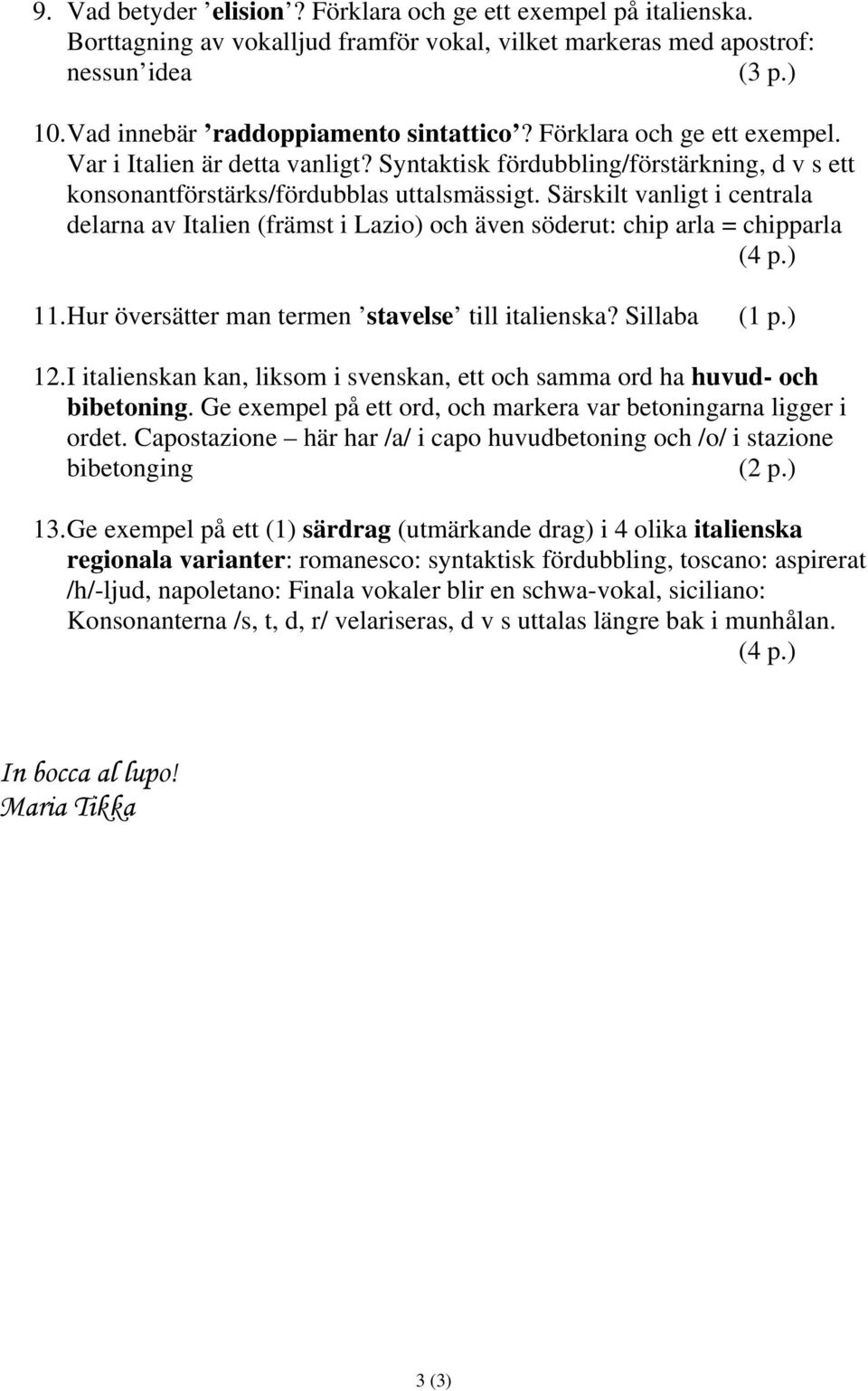 Särskilt vanligt i centrala delarna av Italien (främst i Lazio) och även söderut: chip arla = chipparla 11. Hur översätter man termen stavelse till italienska? Sillaba 12.