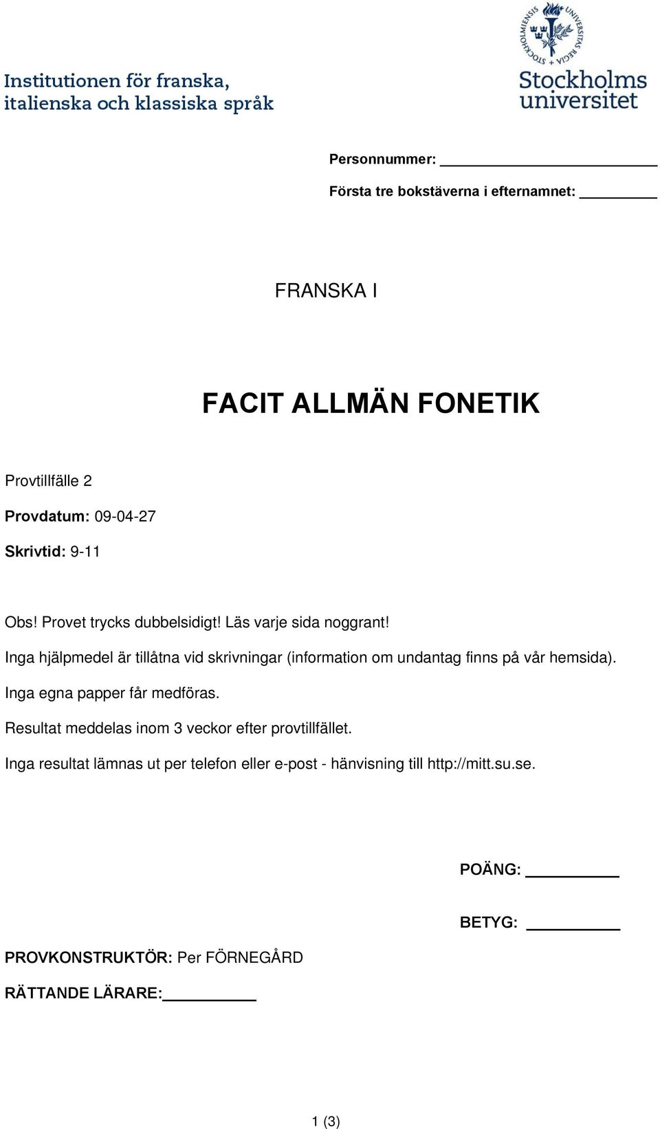 Inga hjälpmedel är tillåtna vid skrivningar (information om undantag finns på vår hemsida). Inga egna papper får medföras.