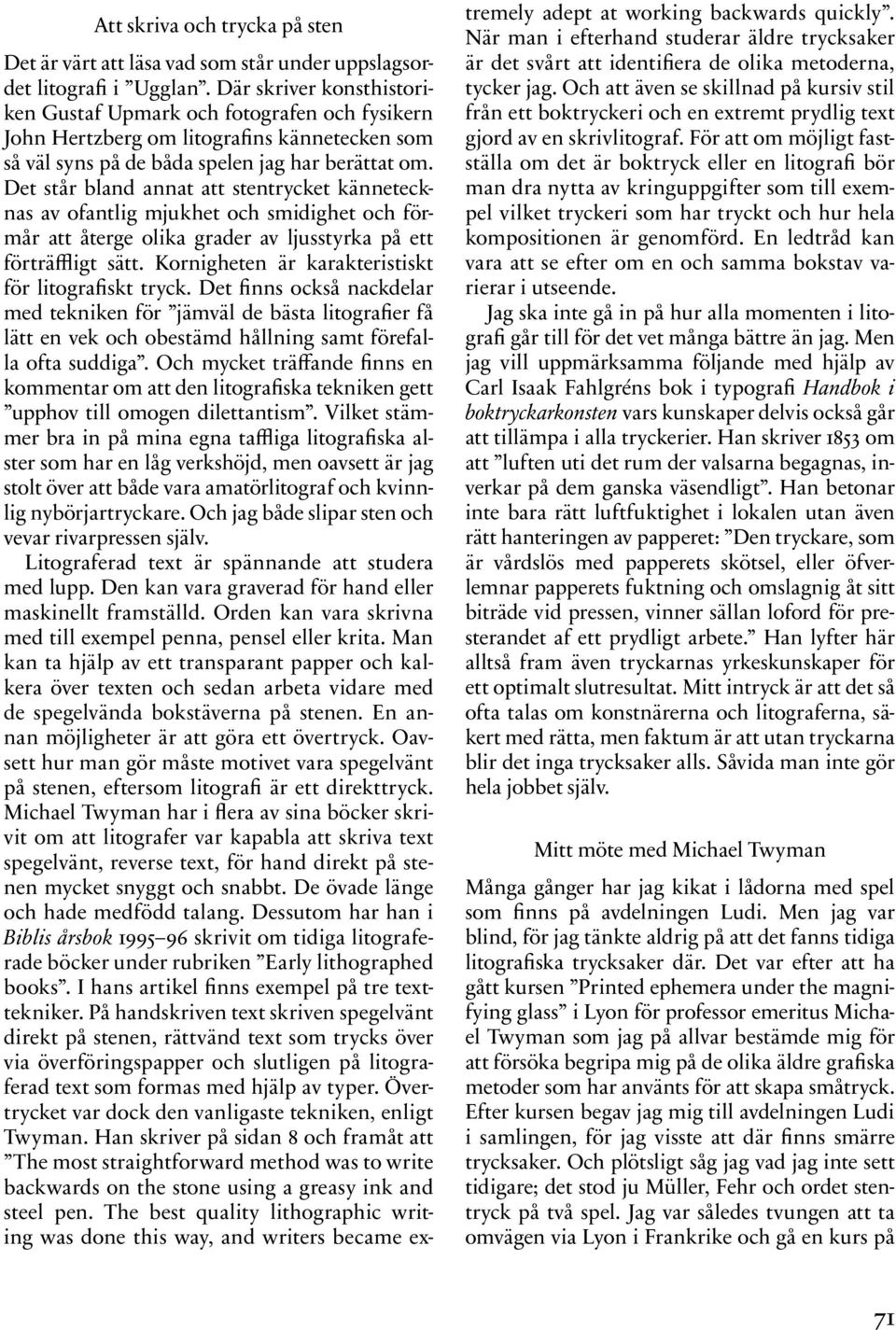 Det står bland annat att stentrycket kännetecknas av ofantlig mjukhet och smidighet och förmår att återge olika grader av ljusstyrka på ett förträffligt sätt.